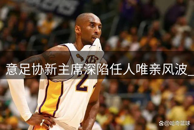 意足协新主席深陷任人唯亲风波 米色西装成权力游戏象征